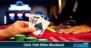 Cách Tính Điểm Blackjack Fun88: Gọn Nhẹ Mà Ai Cũng Cần Biết